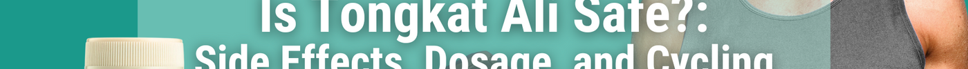 Is Tongkat Ali Safe?: Side Effects, Dosage, and Cycling