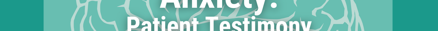 anxiety: patient testimony